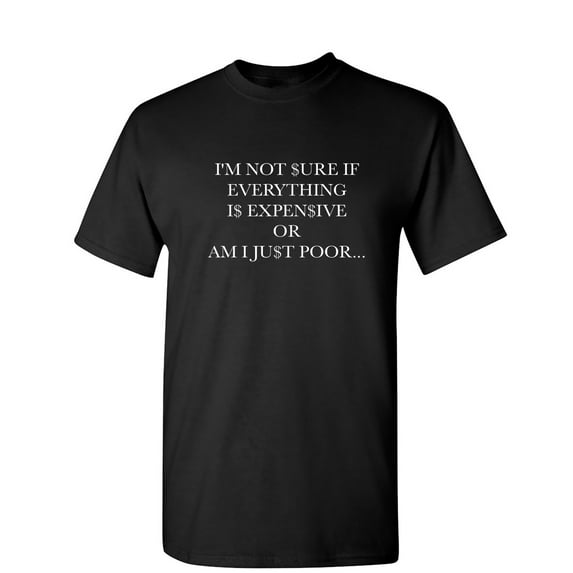 I'm Not Sure If Everything Is Expensive Or Am I Just Poor Sarcastic Humor Graphic Novelty Funny Youth T Shirt