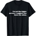 thumbnail image 1 of I'm Not The Bigger Person I Suggest You Leave Me Alone Funny T-Shirt, 1 of 4