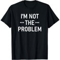 thumbnail image 1 of I'm Not The Problem, Funny, Jokes, Sarcastic T-Shirt, 1 of 4