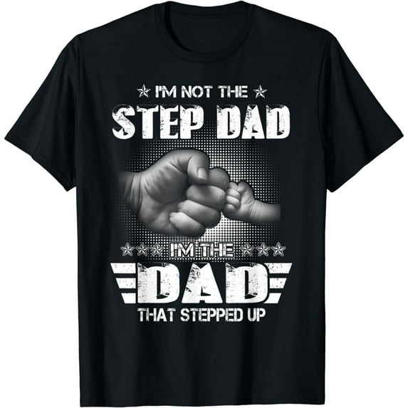 I'm Not The Step-Dad I'm The Dad That Stepped Up Father Gift T-Shirt
