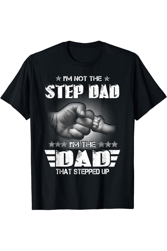 I'm Not The Step-Dad I'm The Dad That Stepped Up Father Gift T-Shirt