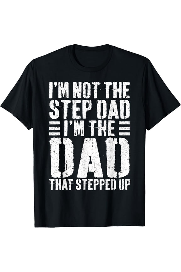 I'm Not The Step Dad I'm The Dad That Stepped Up T-Shirt T-ShirtMen and women, Black T-shirt, size: Extra large
