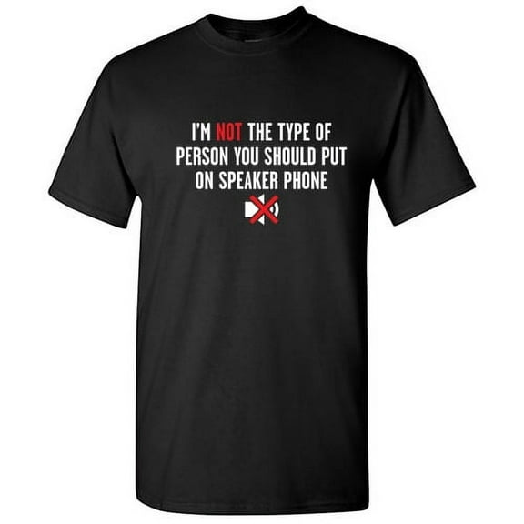 I'm Not The Type Of Person Hilarious Tshirt Speaker Phone Novelty Humor Graphic Tees Sarcasm Lovers Gift For Christmas Vacations Birthday Party Funny Sarcastic T Shirt