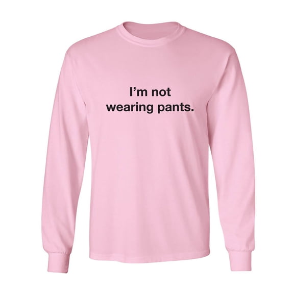 I'm Not Wearing Pants Adult Long Sleeve T-shirt