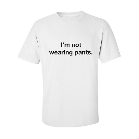 I'm Not Wearing Pants Adult Short Sleeve T-shirt