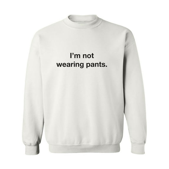 I'm Not Wearing Pants Crewneck Sweatshirt