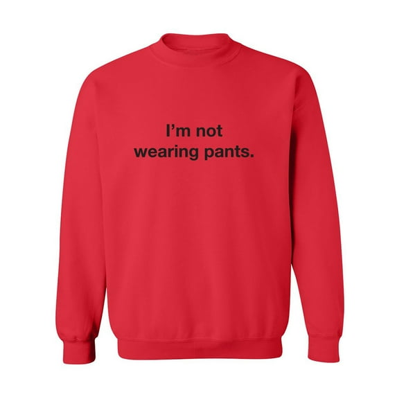I'm Not Wearing Pants Crewneck Sweatshirt