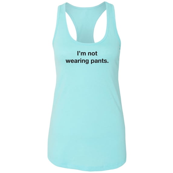 I'm Not Wearing Pants Racerback Tank