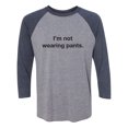 thumbnail image 1 of I'm Not Wearing Pants Unisex 3/4 Sleeve Baseball Raglan Tee, 1 of 2