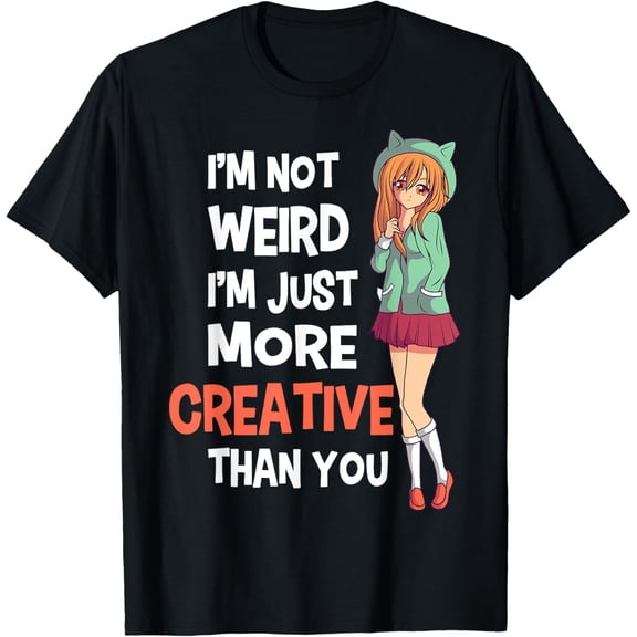 I'm Not Weird I'm Just More Creative Than You Anime Manga T-Shirt