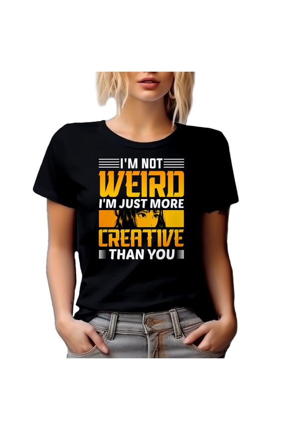 I'm Not Weird, I'm Just More Creative Than You - Creativity & Personality Quote, Black T-Shirt, Medium