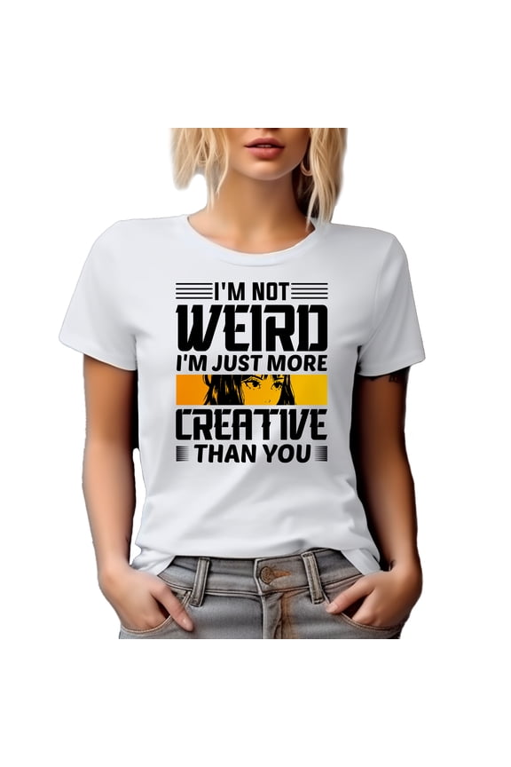 I'm Not Weird, I'm Just More Creative Than You, Creativity & Personality Quote, White T-Shirt, Large