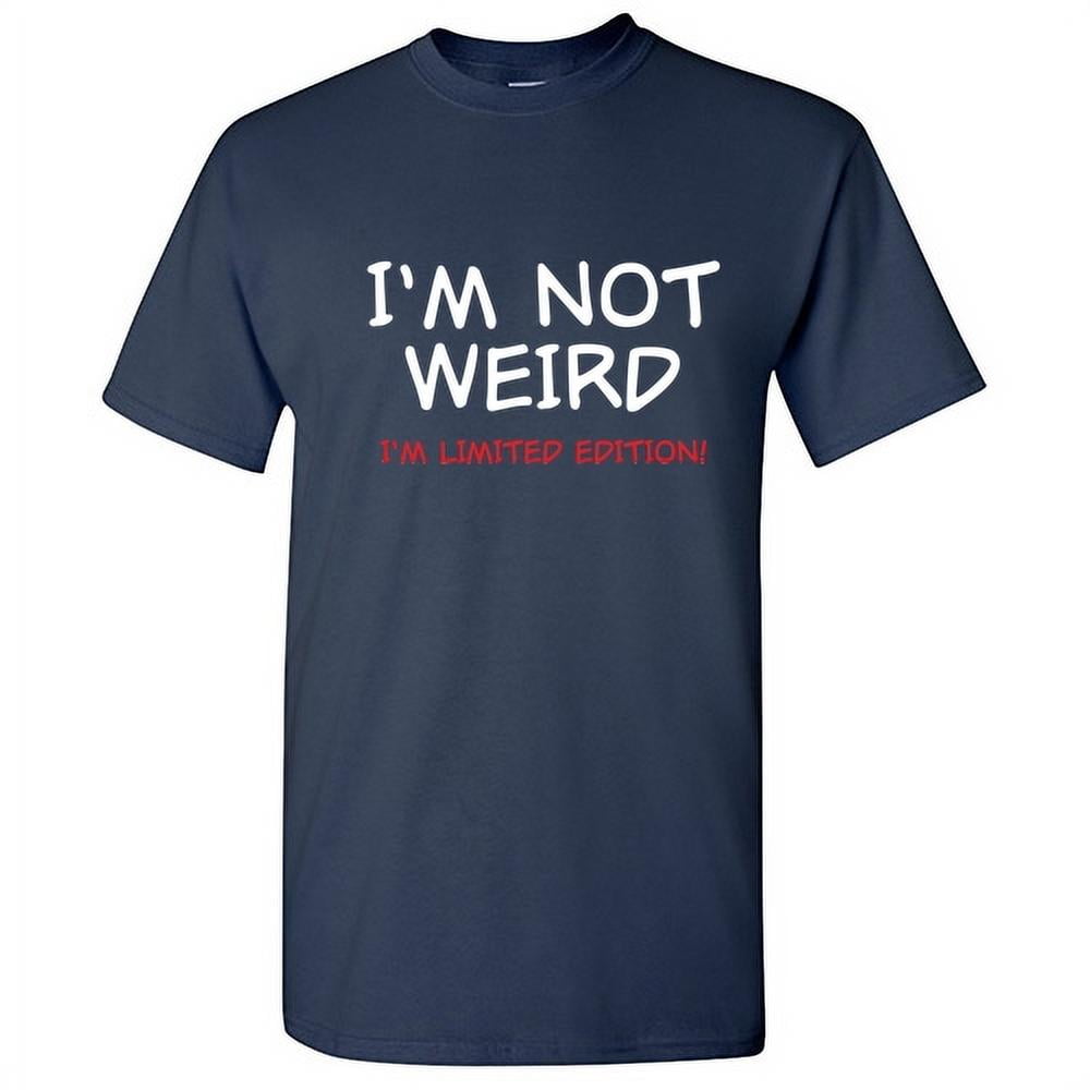 Not Weird I'm Limited Edition Humor Graphic Sarcastic Funny T-Shirt Not Weird I'm Limited Edition Humor Graphic Sarcastic Funny T-Shirt