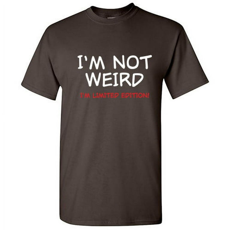 Not Weird I'm Limited Edition Humor Graphic Sarcastic Funny T-Shirt Not Weird I'm Limited Edition Humor Graphic Sarcastic Funny T-Shirt