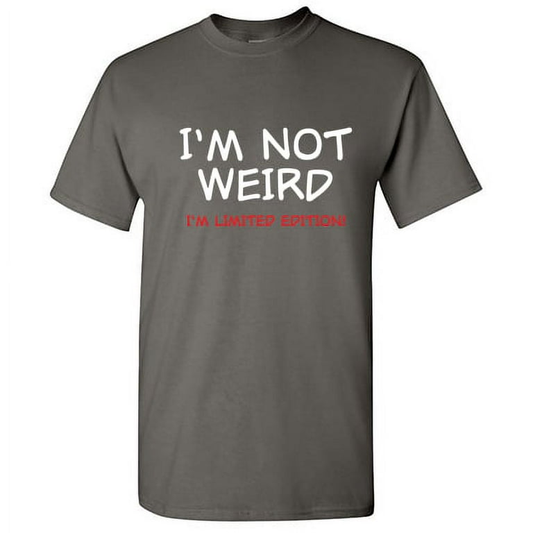 Not Weird I'm Limited Edition Humor Graphic Sarcastic Funny T-Shirt Not Weird I'm Limited Edition Humor Graphic Sarcastic Funny T-Shirt