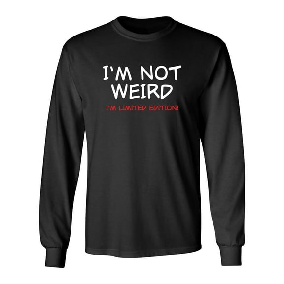I'm Not Weird I'm Limited Edition Sarcastic Novelty Gift Idea Adult Humor Funny Men's Long Sleeve Shirts