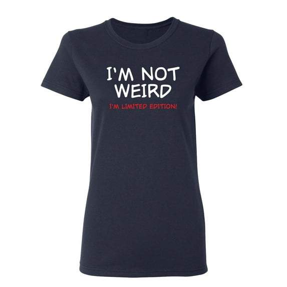 I'm Not Weird I'm Limited Edition Sarcastic Novelty Gift Idea Adult Humor Funny Women's Casual Tees