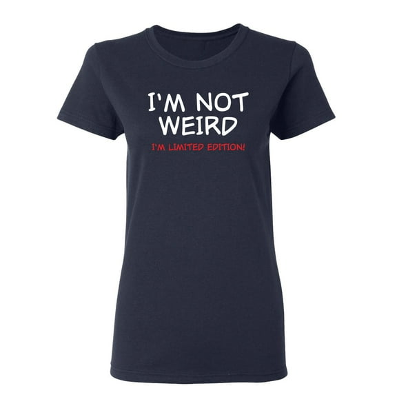 I'm Not Weird I'm Limited Edition Sarcastic Novelty Gift Idea Adult Humor Funny Women's Casual Tees