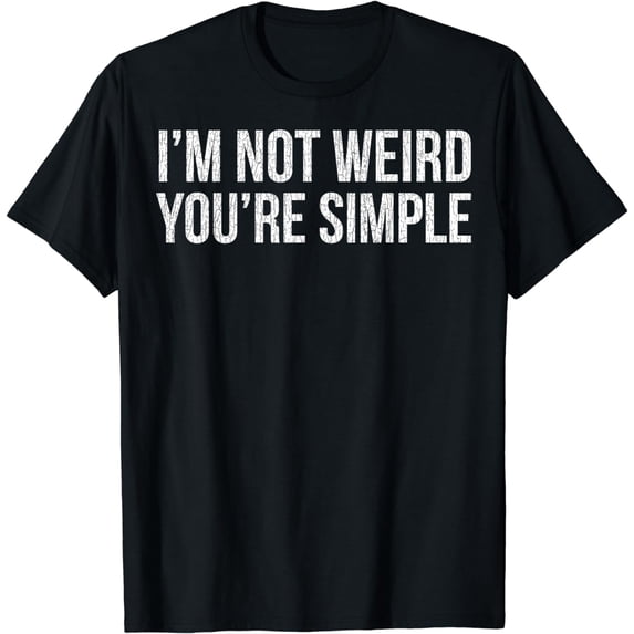 I'm Not Weird You're Simple Funny Sarcastic T-Shirt