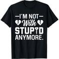 thumbnail image 1 of I'm Not With Stupid Anymore Breakup Heartbroken T-Shirt, 1 of 4
