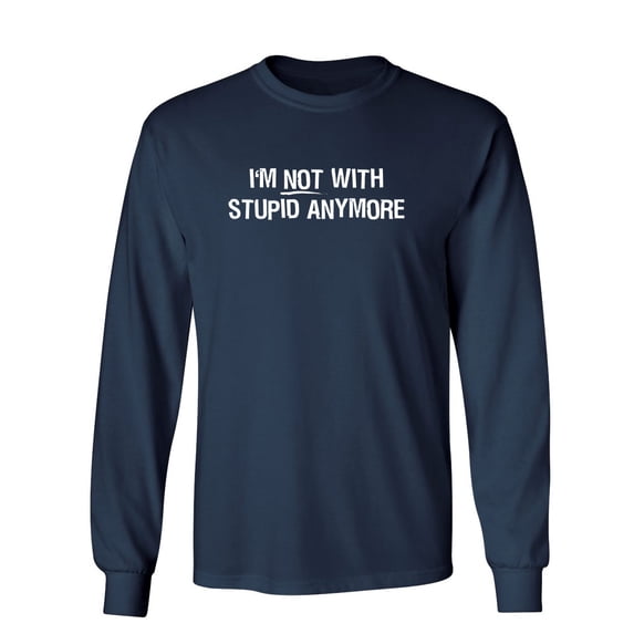 I'm Not With Stupid Anymore Sarcastic Novelty Gift Idea Adult Humor Funny Men's Long Sleeve Shirts