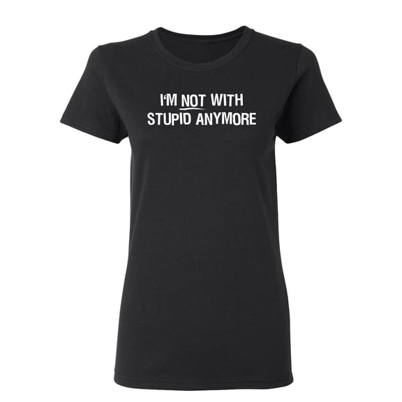 I'm Not With Stupid Anymore Sarcastic Novelty Gift Idea Adult Humor Funny Women's Casual Tees