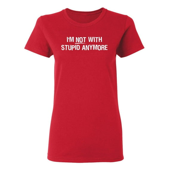 I'm Not With Stupid Anymore Sarcastic Novelty Gift Idea Adult Humor Funny Women's Casual Tees