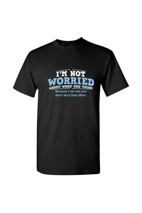 I'm Not Worried About What You Think, Because I Can See You Don't Do It Very Often Sarcastic Funny Pun Saying Humor Novelty Mens Graphic T Shirts