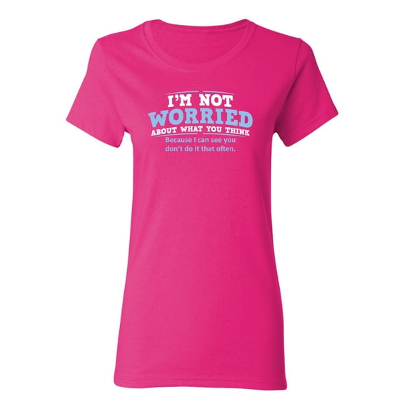 I'm Not Worried About What You Think Sarcastic Novelty Gift Idea Adult Humor Funny Women's Casual Tees