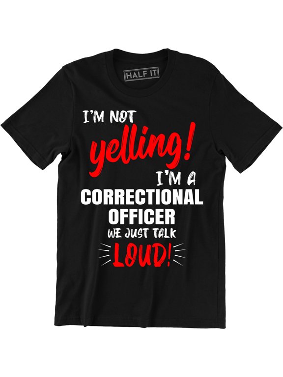 I'm Not Yelling I'm A Correctional Officer We Just Talk Loud - Men's T-Shirt