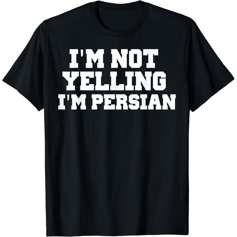 I'm Not Yelling I'm Persian Shirt Funny Persian T Shirts I'm Not Yelling I'm Persian Shirt Funny Persian T Shirts