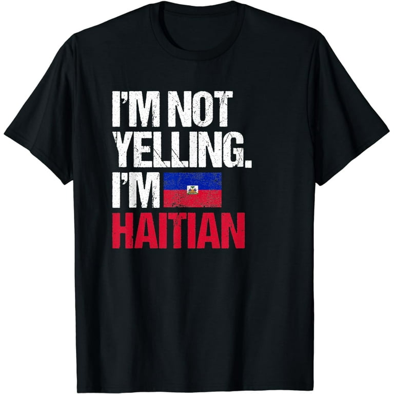 I'm Not Yelling Im Haitian T-Shirt I'm Not Yelling Im Haitian T-Shirt