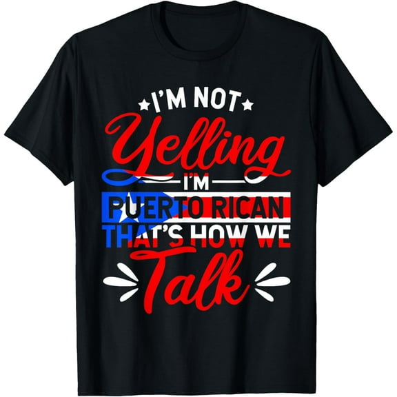 I'm Not Yelling Im Puerto Rican, Thats How We Talk Gift T-Shirt