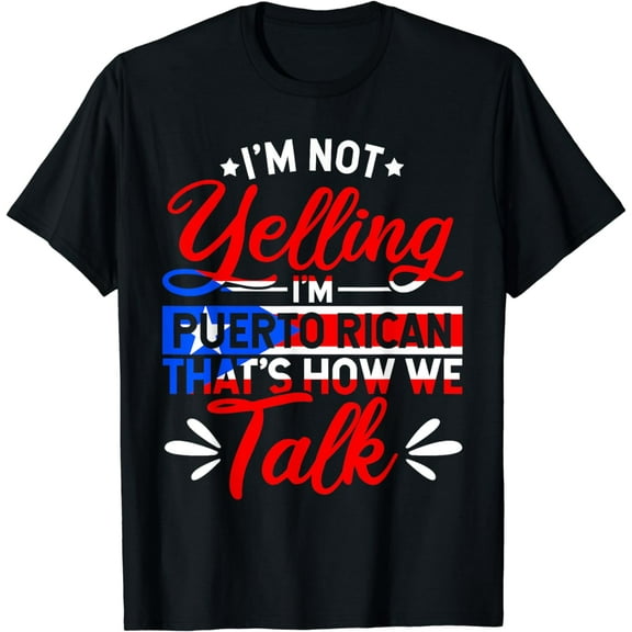I'm Not Yelling Im Puerto Rican, Thats How We Talk Gift T-Shirt