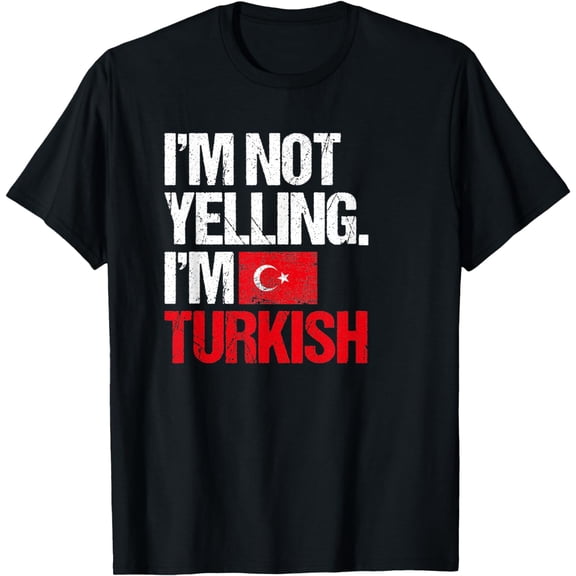 I'm Not Yelling Im Turkish T-Shirt mens t shirt，black，women，funny，misfits，men，journey，t-shirt