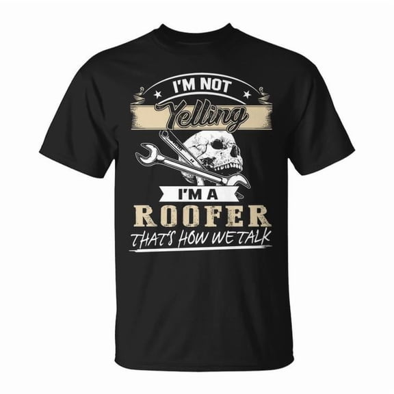I'm Not Yelling Tee Unisex Adult Cotton Shirt I'm A Roofer That's How We Talk Funny Workwear Casual Comfortable Fit, Size XL, Color Black
