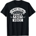 thumbnail image 1 of I'm Not Yelling This Is Just My Dance Mom Voice Funny T-Shirt, 1 of 4