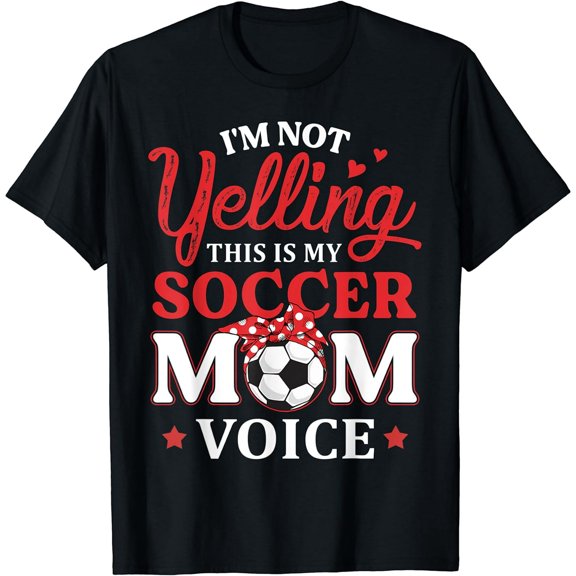 I'm Not Yelling This is My Soccer Mom Voice Funny Soccer Mom T-Shirt