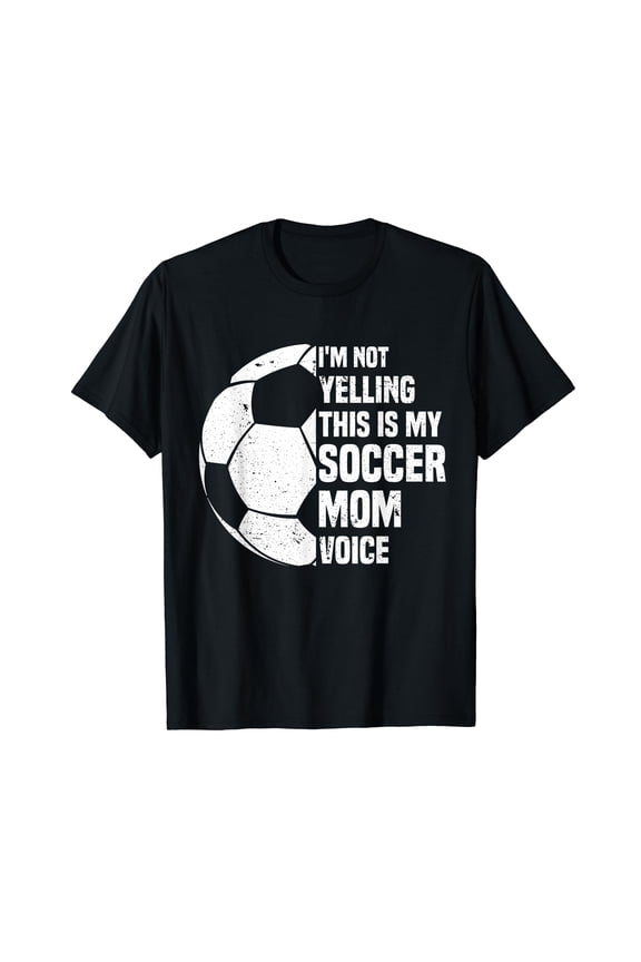 I'm Not Yelling This is My Soccer Mom Voice Funny Soccer Mom T-Shirt