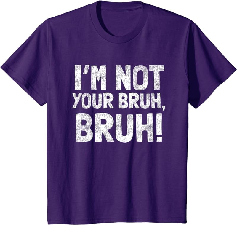 I'm Not Your Bruh, Bruh! Funny Design T-Shirt - Walmart.com