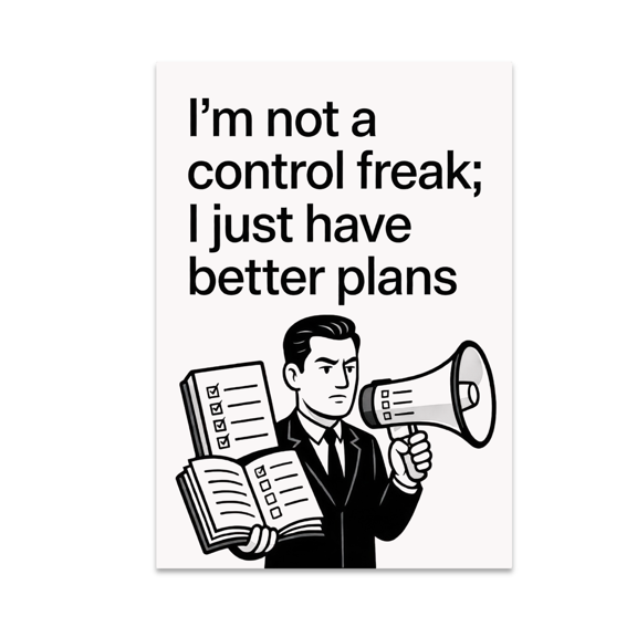 I'm Not a Control Freak; I Just Have Better Plans - Manager Humor - 13x19 Poster Print