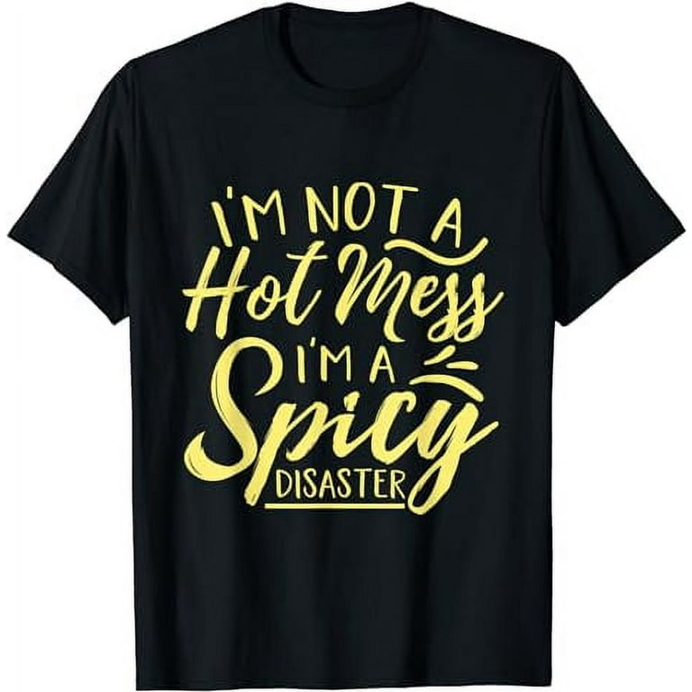 I'm Not A Hot Mess I'm A Spicy Disaster Sarcastic T-Shirt I'm Not A Hot Mess I'm A Spicy Disaster Sarcastic T-Shirt