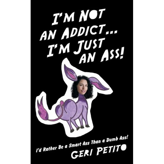 I'm Not an Addict ... I'm Just an Ass!: I'd Rather Be a Smart Ass Than a Dumb Ass! (Paperback)