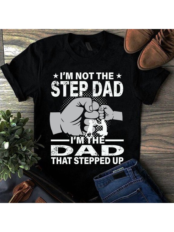 I'm Not the Step Dad I'm the Dad That Stepped Up Father Gift Tshirt