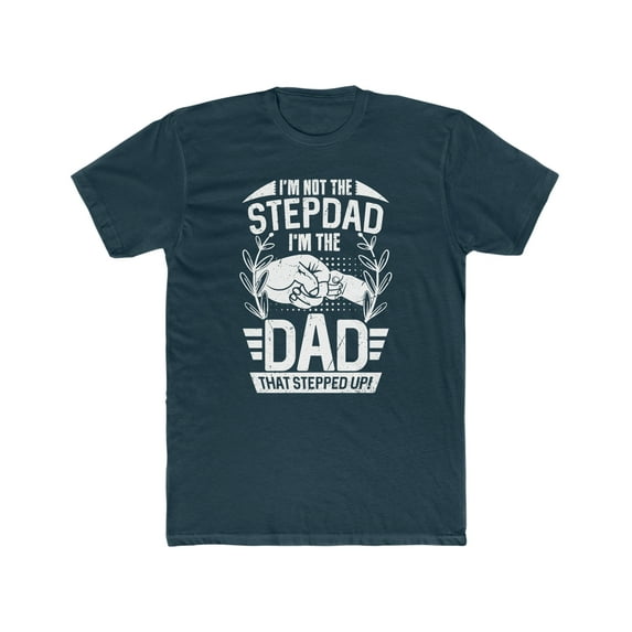 I'm Not the Stepdad I'm the Dad That Stepped Up Shirt