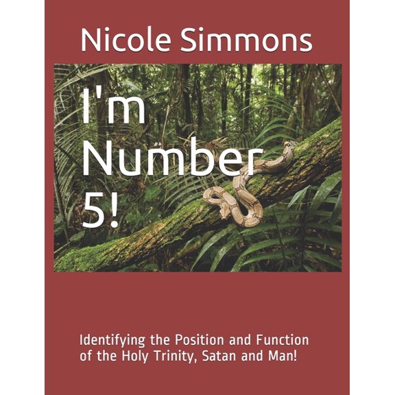 I'm Number 5!: Identifying the Position and Function of the Holy Trinity, Satan and Man!, (Paperback)