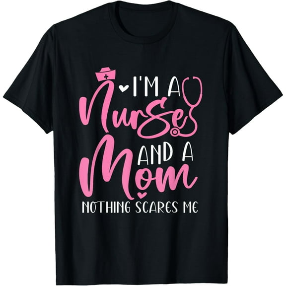 I'm Nurse Mom Nothing Scares Me RN Mother's Day Nursing Life T-Shirt