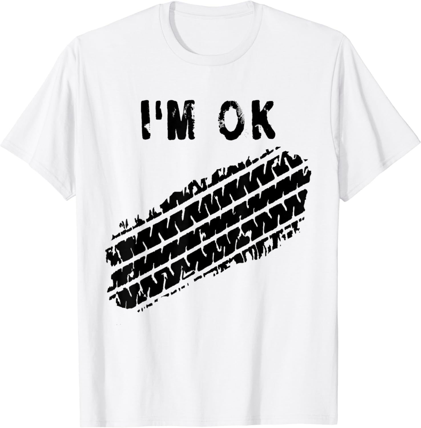 I-m-OK-Car-Tire-Track-Funny-Accident-Stunt-Recovery-Joke-T-Shirt_3932a34f-6781-4244-89bc-35018c38005f.ab74dc36f1f7b18c15546889afebd7d7.jpeg