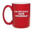 thumbnail image 1 of I'm Off Duty Save Yourself Funny Ceramic Coffee Mug Tea Cup Gift (15oz Red), 1 of 1