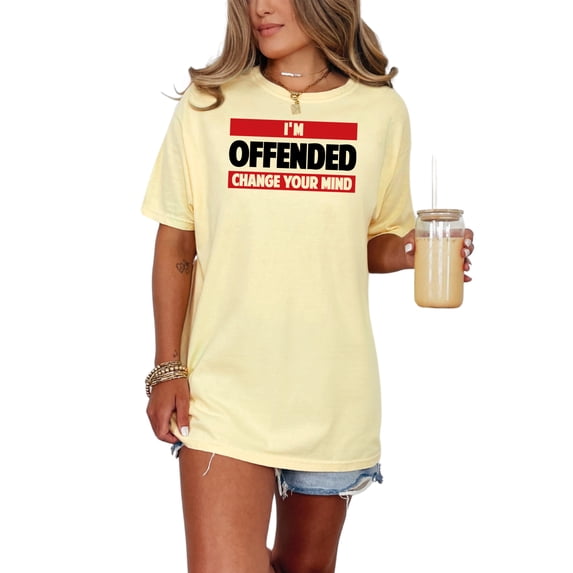 I'm Offended Change Your Mind Statement, Butter Comfort Colors T-Shirt, XL